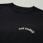 not today. classic tee.